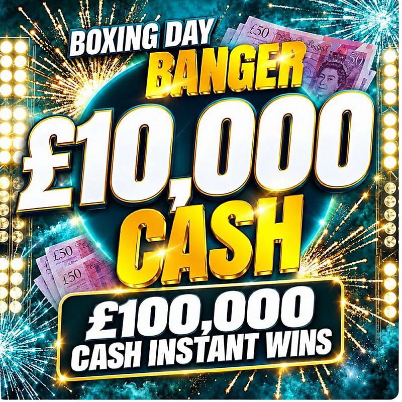 BOXING DAY BANGER £10,000 MAIN PRIZE, PLUS 1000 X £100 CASH INSTANT WINS 26/12/26
