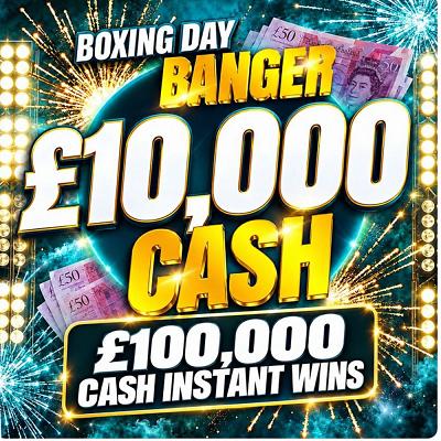 BOXING DAY BANGER £10,000 MAIN PRIZE, PLUS 1000 X £100 CASH INSTANT WINS 26/12/26